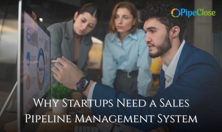 Why Startups Need a Sales Pipeline Management System