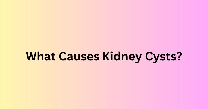 What Causes Kidney Cysts?